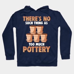 There's No Such Thing As Too Much Pottery Hoodie